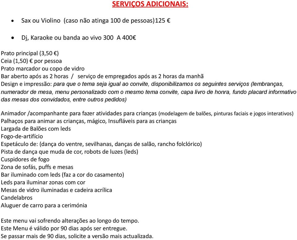 mesa, menu personalizado com o mesmo tema convite, capa livro de honra, fundo placard informativo das mesas dos convidados, entre outros pedidos) Animador /acompanhante para fazer atividades para