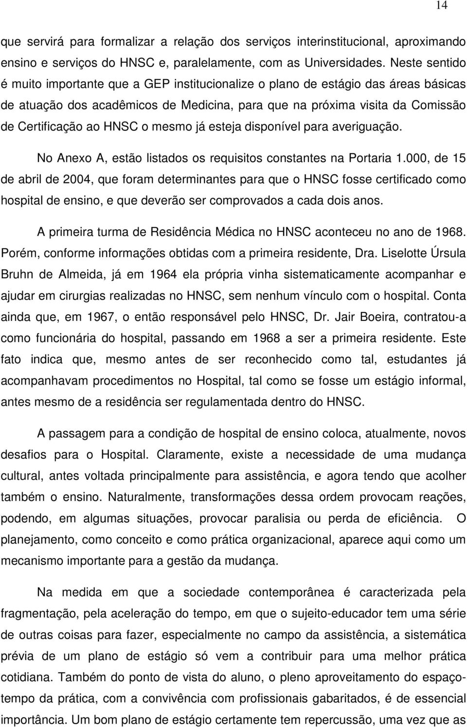 o mesmo já esteja disponível para averiguação. No Anexo A, estão listados os requisitos constantes na Portaria 1.