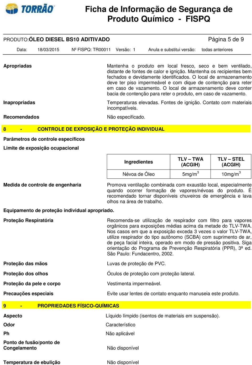 O local de armazenamento deve conter bacia de contenção para reter o produto, em caso de vazamento. Temperaturas elevadas. Fontes de ignição. Contato com materiais incompatíveis. Não especificado.