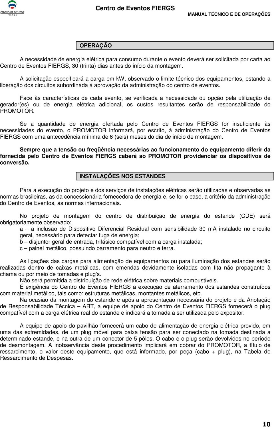 Face às características de cada evento, se verificada a necessidade ou opção pela utilização de gerador(es) ou de energia elétrica adicional, os custos resultantes serão de responsabilidade do