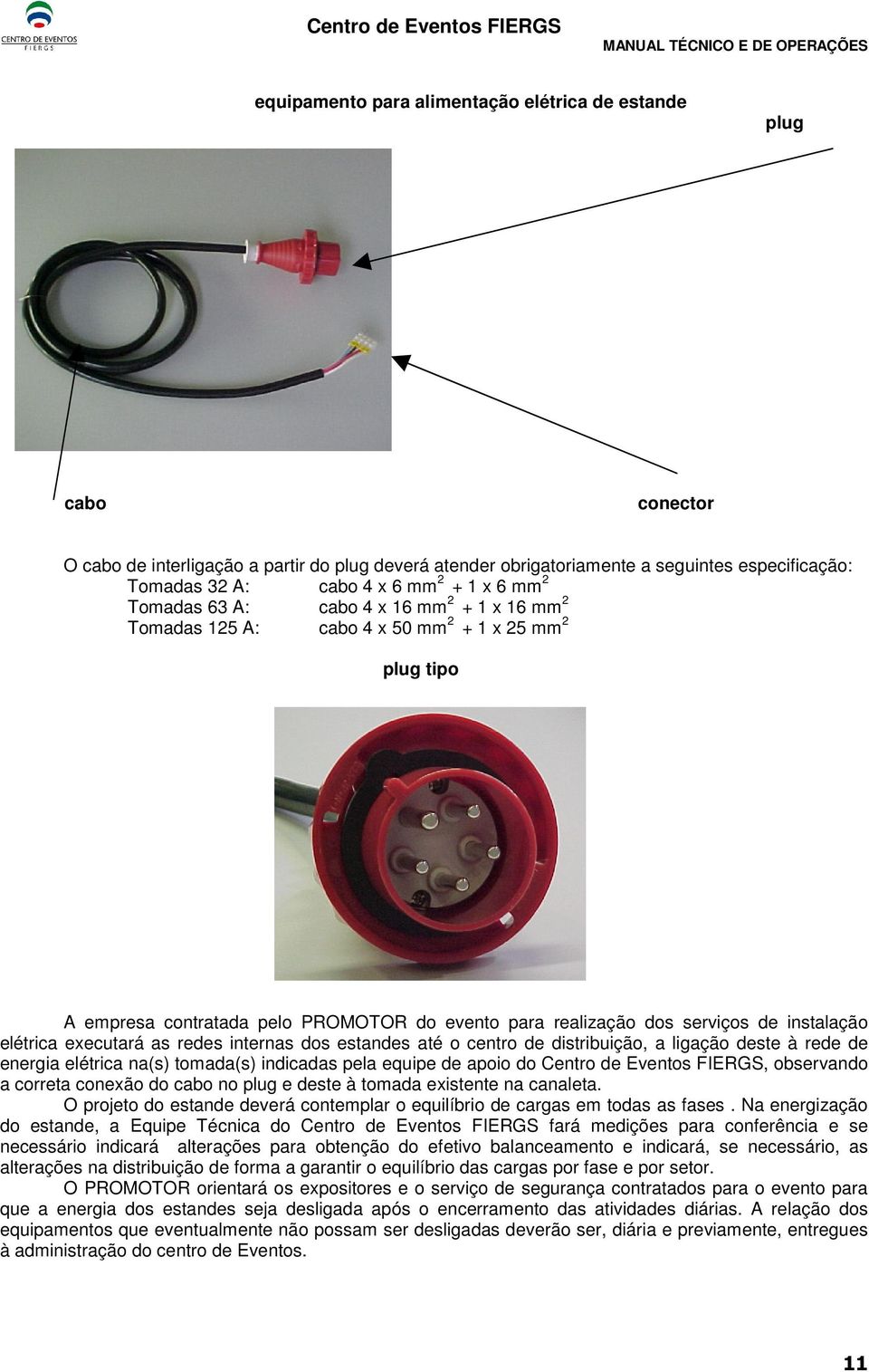 elétrica executará as redes internas dos estandes até o centro de distribuição, a ligação deste à rede de energia elétrica na(s) tomada(s) indicadas pela equipe de apoio do Centro de Eventos FIERGS,