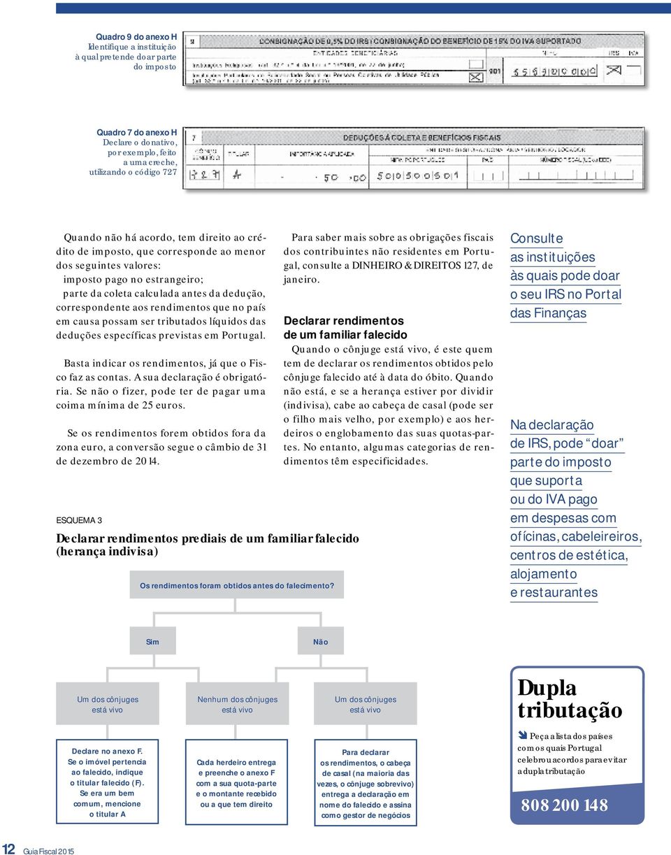 que no país em causa possam ser tributados líquidos das deduções específicas previstas em Portugal. Basta indicar os rendimentos, já que o Fisco faz as contas. A sua declaração é obrigatória.