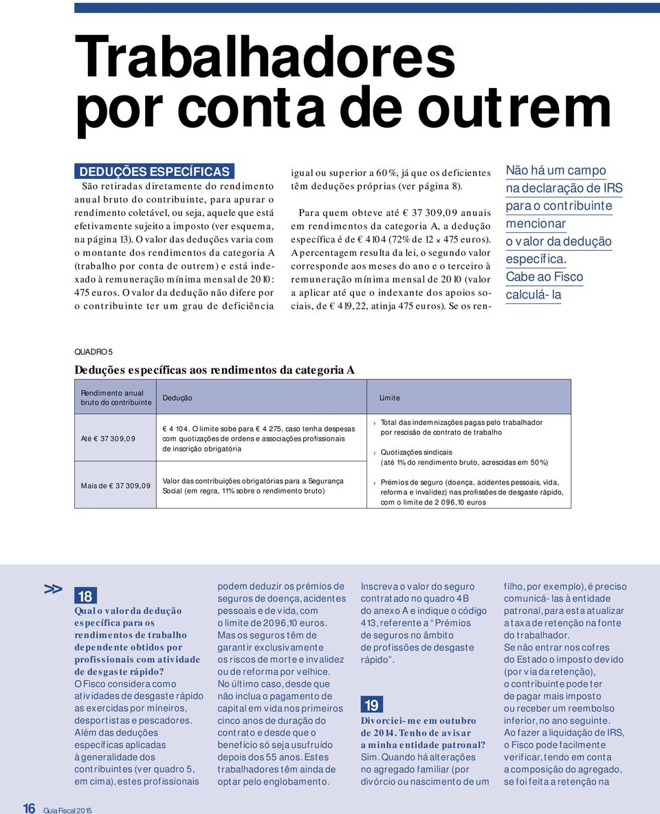 O valor das deduções varia com o montante dos rendimentos da categoria A (trabalho por conta de outrem) e está indexado à remuneração mínima mensal de 2010: 475 euros.