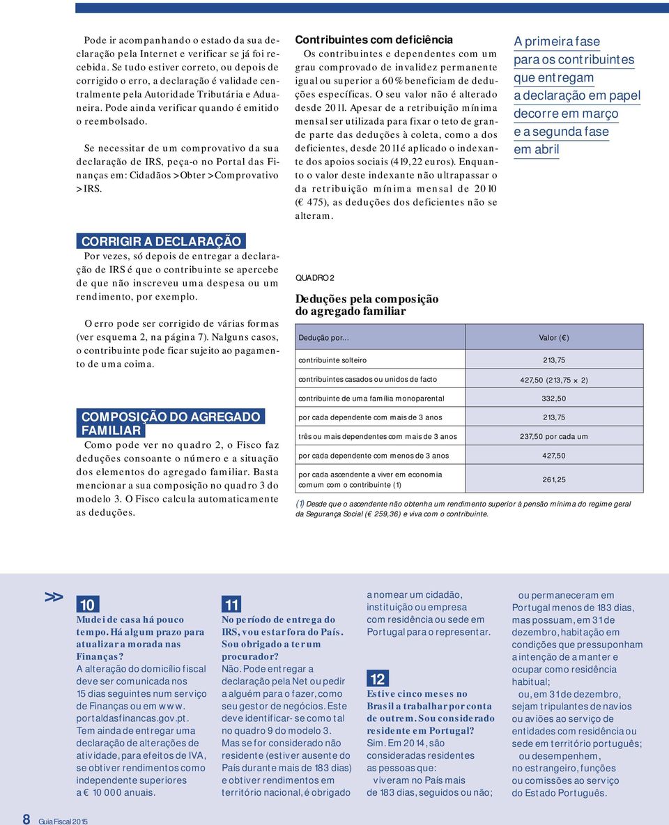 Se necessitar de um comprovativo da sua declaração de IRS, peça-o no Portal das Finanças em: Cidadãos > Obter > Comprovativo > IRS.