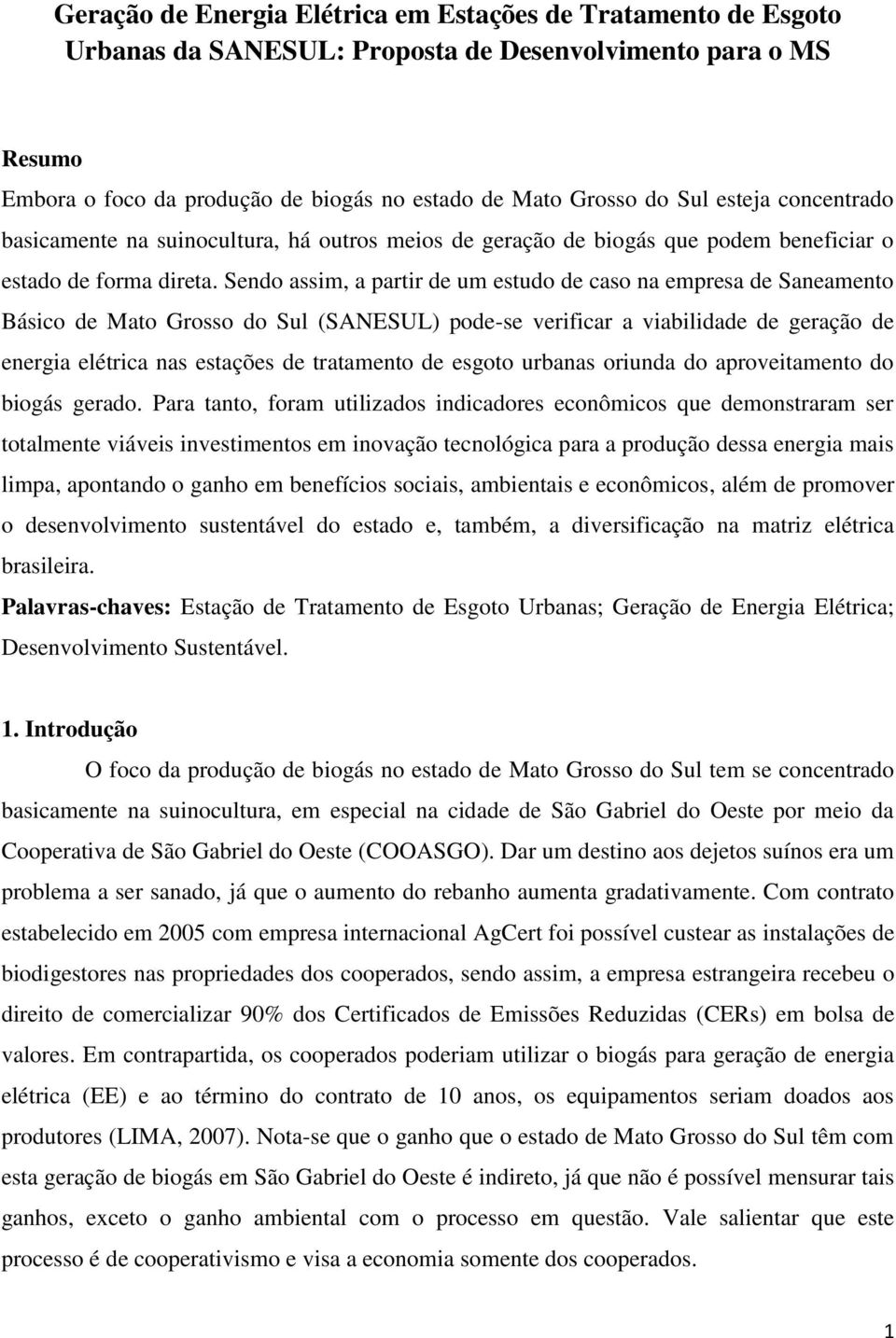 Sendo assim, a partir de um estudo de caso na empresa de Saneamento Básico de Mato Grosso do Sul (SANESUL) pode-se verificar a viabilidade de geração de energia elétrica nas estações de tratamento de