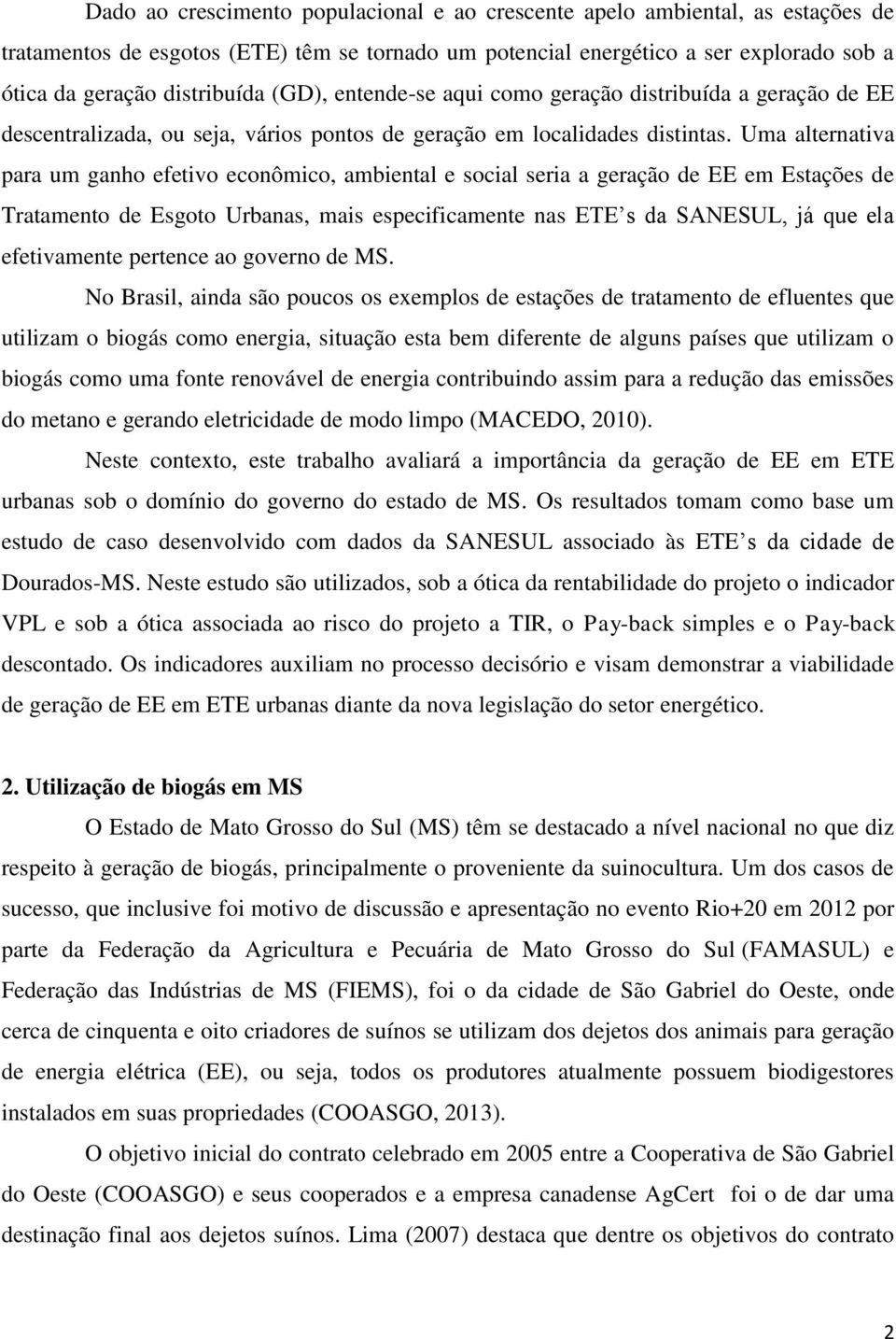 Uma alternativa para um ganho efetivo econômico, ambiental e social seria a geração de EE em Estações de Tratamento de Esgoto Urbanas, mais especificamente nas ETE s da SANESUL, já que ela