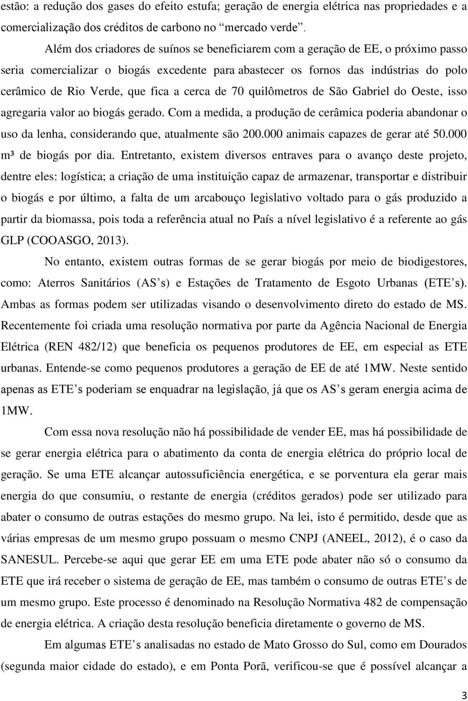 fica a cerca de 70 quilômetros de São Gabriel do Oeste, isso agregaria valor ao biogás gerado.