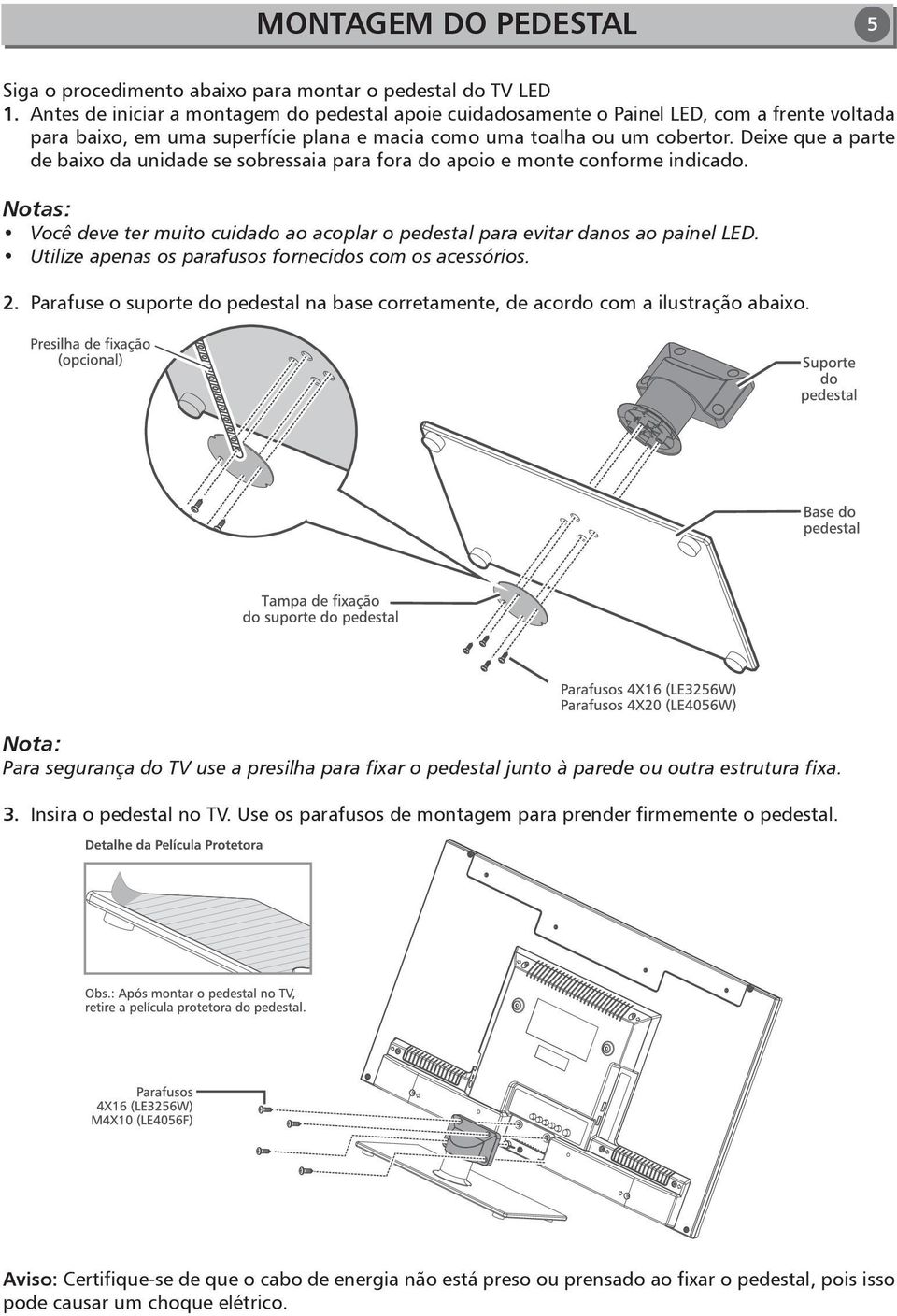 Deixe que a parte de baixo da unidade se sobressaia para fora do apoio e monte conforme indicado. Notas: Você deve ter muito cuidado ao acoplar o pedestal para evitar danos ao painel LED.