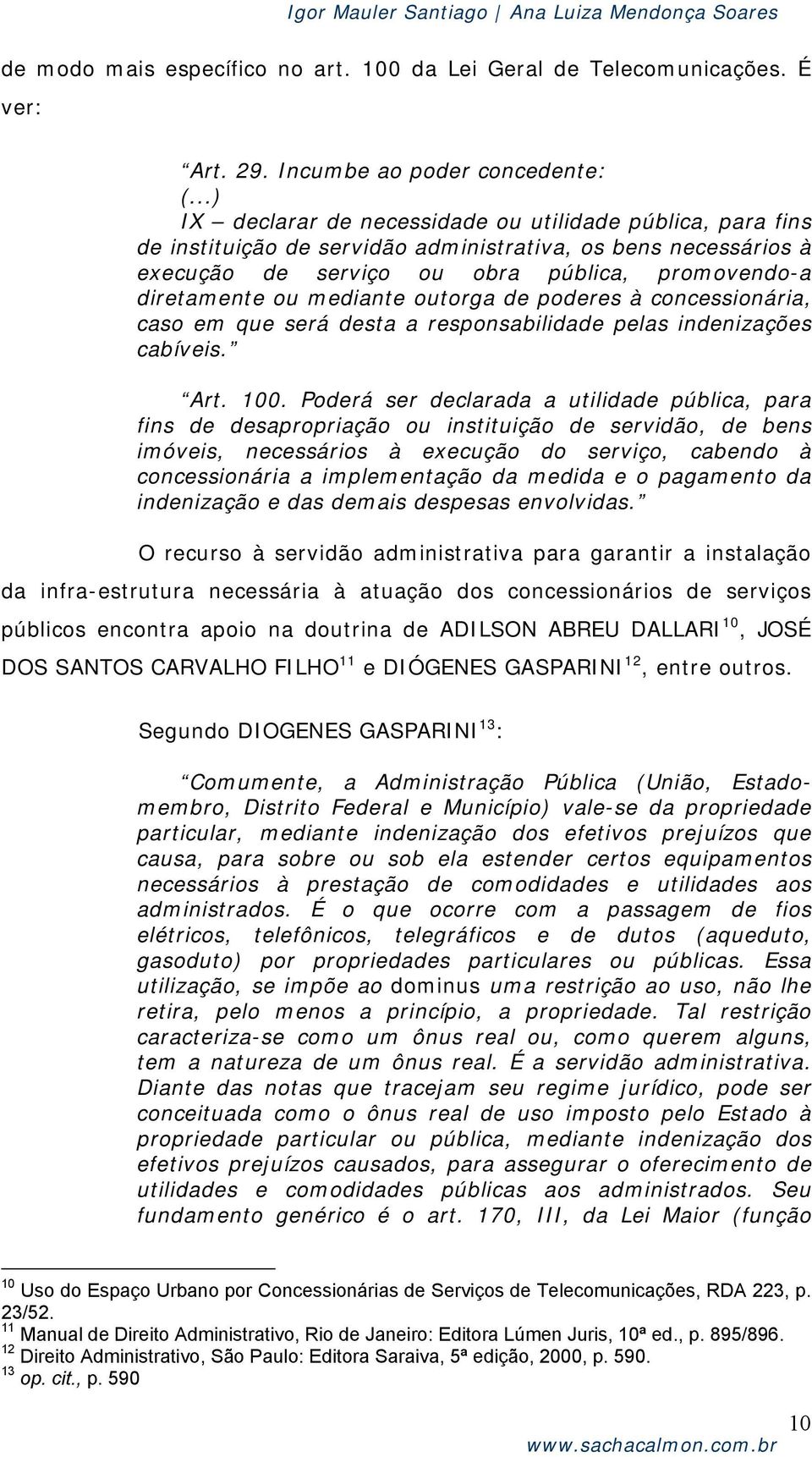 promovendo-a diretamente ou mediante outorga de poderes à concessionária, caso em que será desta a responsabilidade pelas indenizações cabíveis. Art. 100.