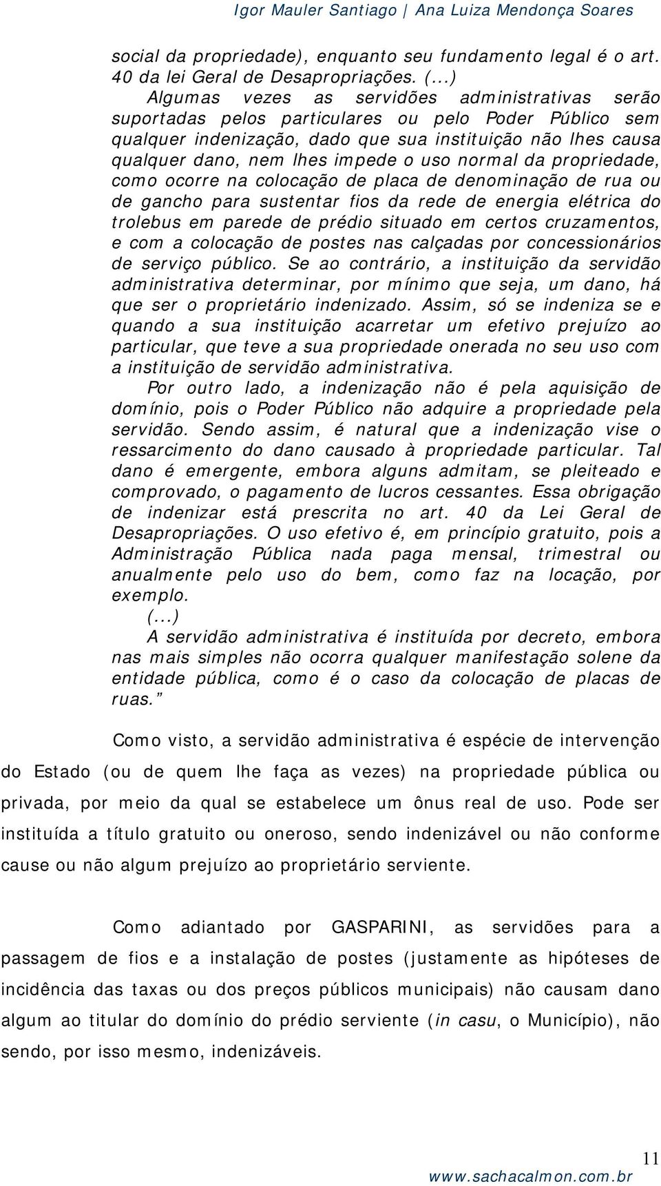 uso normal da propriedade, como ocorre na colocação de placa de denominação de rua ou de gancho para sustentar fios da rede de energia elétrica do trolebus em parede de prédio situado em certos