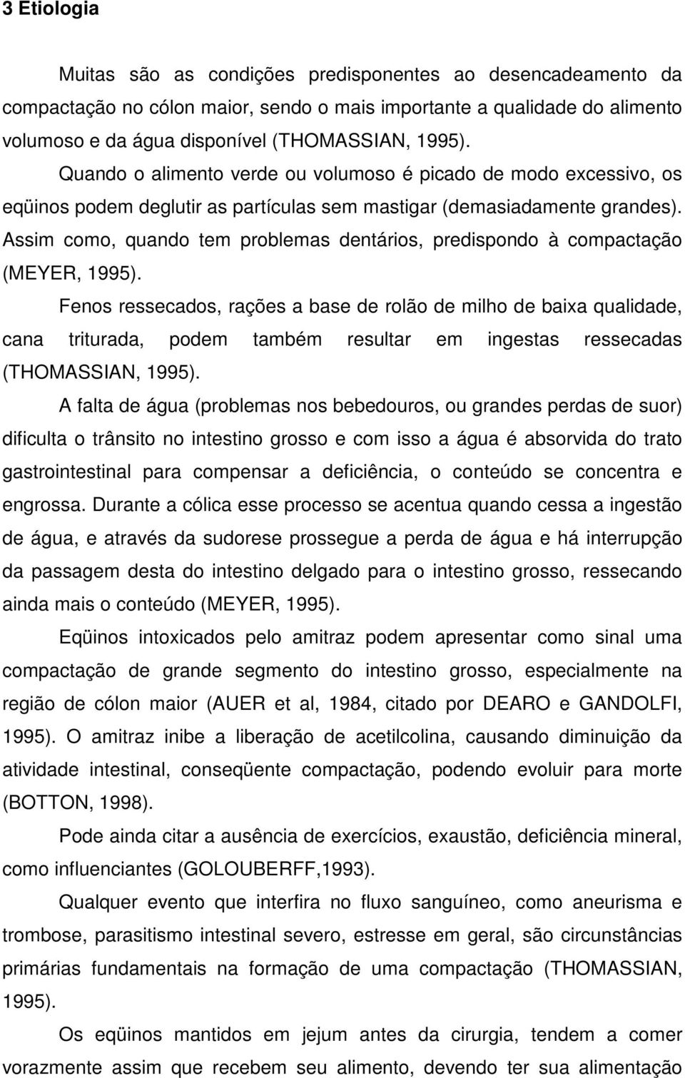 Assim como, quando tem problemas dentários, predispondo à compactação (MEYER, 1995).