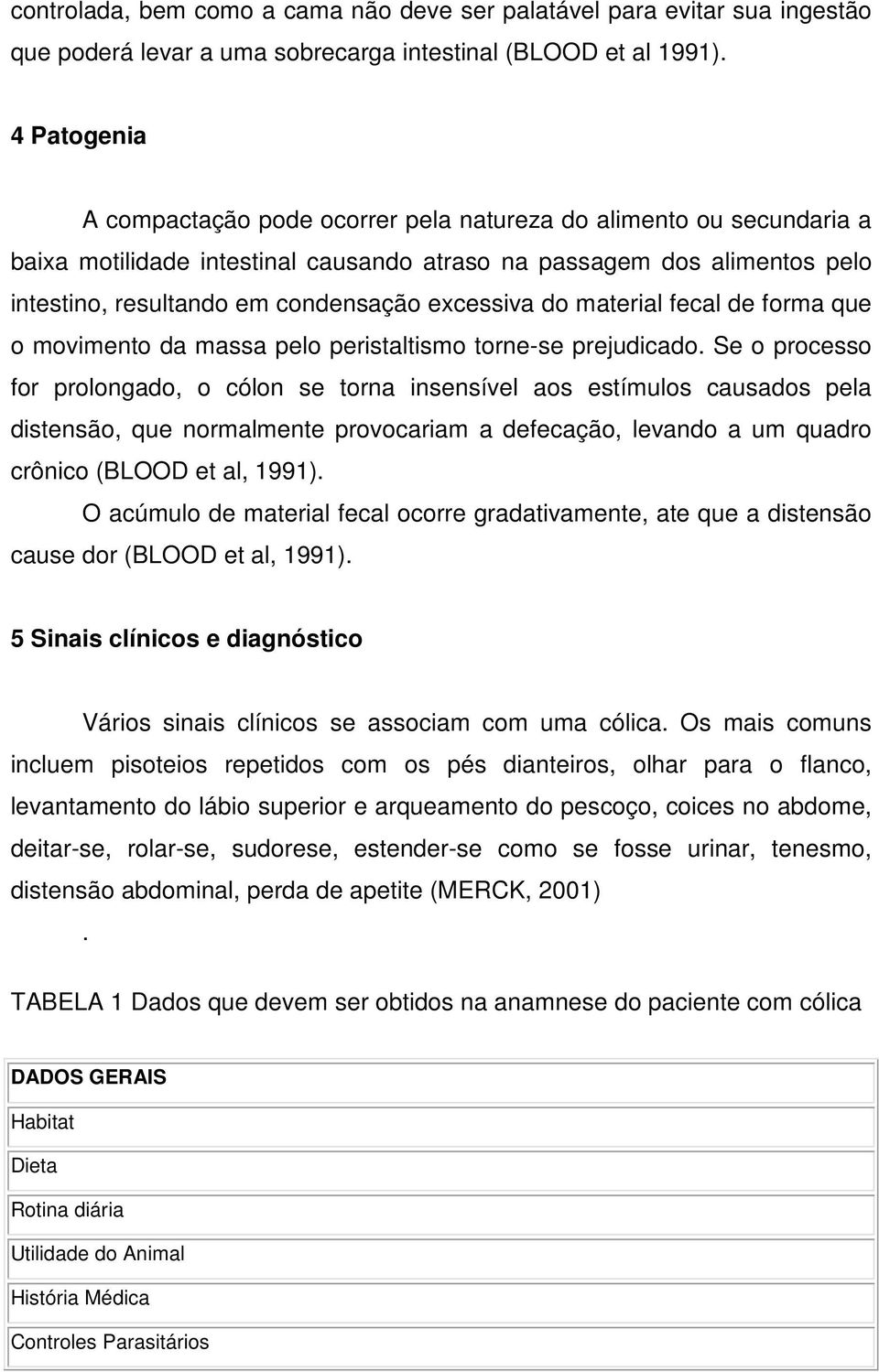 excessiva do material fecal de forma que o movimento da massa pelo peristaltismo torne-se prejudicado.