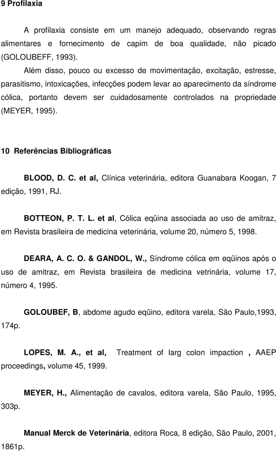 na propriedade (MEYER, 1995). 10 Referências Bibliográficas BLOOD, D. C. et al, Clínica veterinária, editora Guanabara Koogan, 7 edição, 1991, RJ. BOTTEON, P. T. L.
