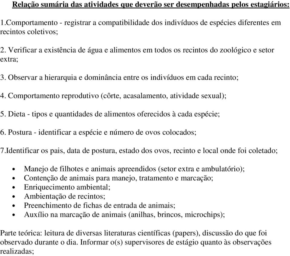 Comportamento reprodutivo (côrte, acasalamento, atividade sexual); 5. Dieta - tipos e quantidades de alimentos oferecidos à cada espécie; 6.