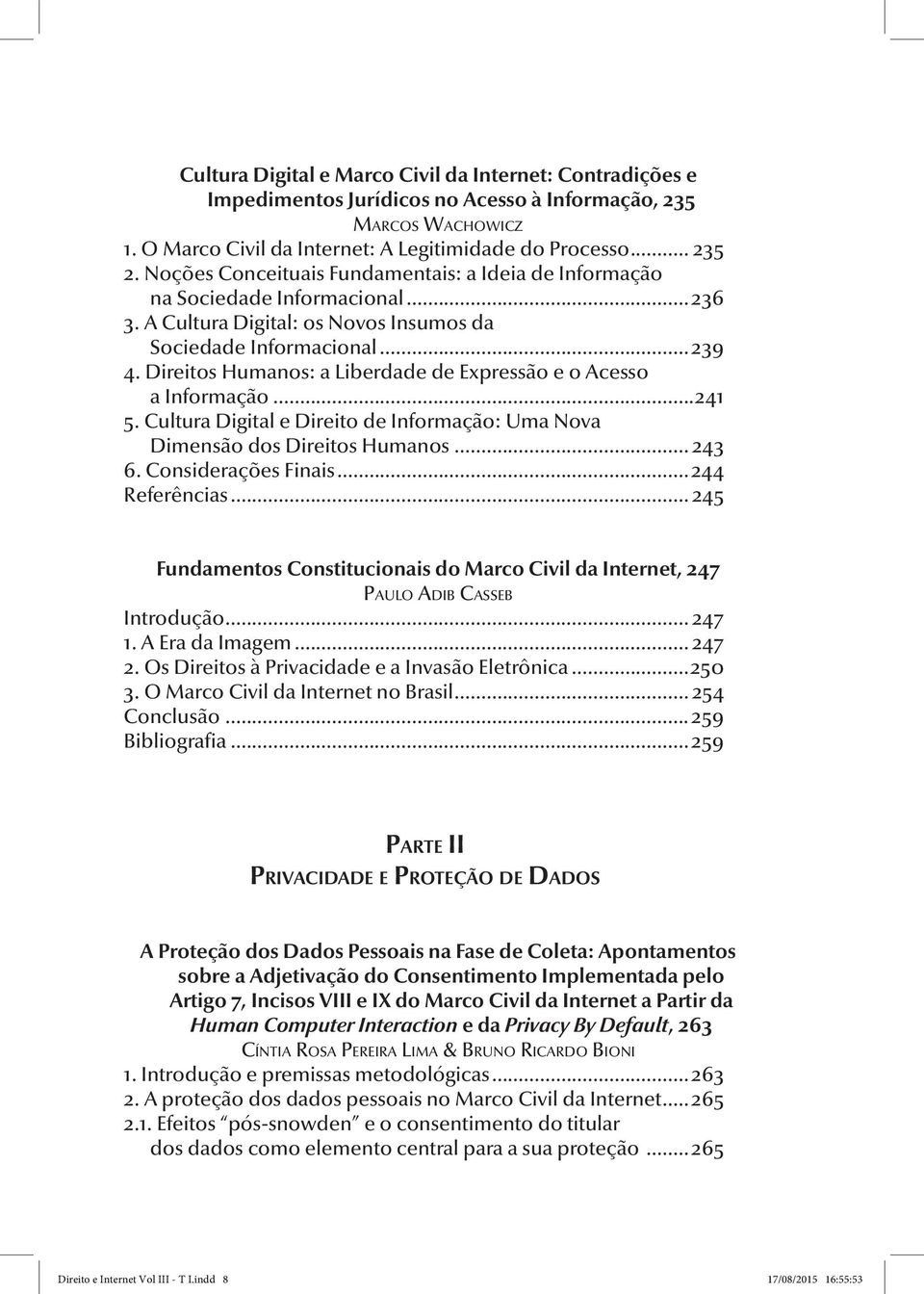 Direitos Humanos: a Liberdade de Expressão e o Acesso a Informação...241 5. Cultura Digital e Direito de Informação: Uma Nova Dimensão dos Direitos Humanos... 243 6. Considerações Finais.