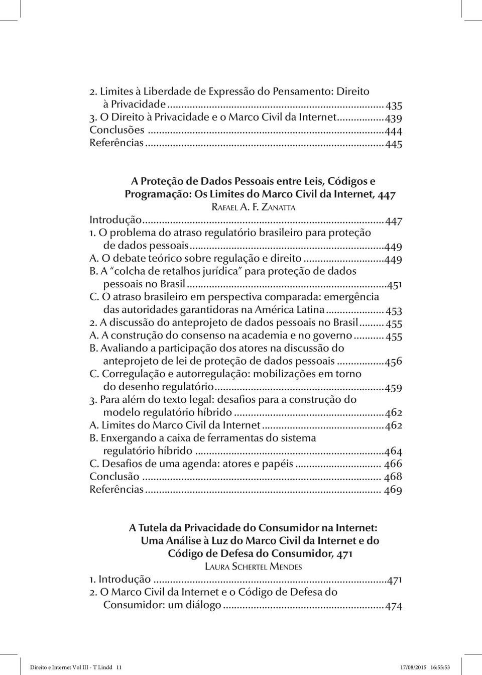 O problema do atraso regulatório brasileiro para proteção de dados pessoais...449 A. O debate teórico sobre regulação e direito...449 B.