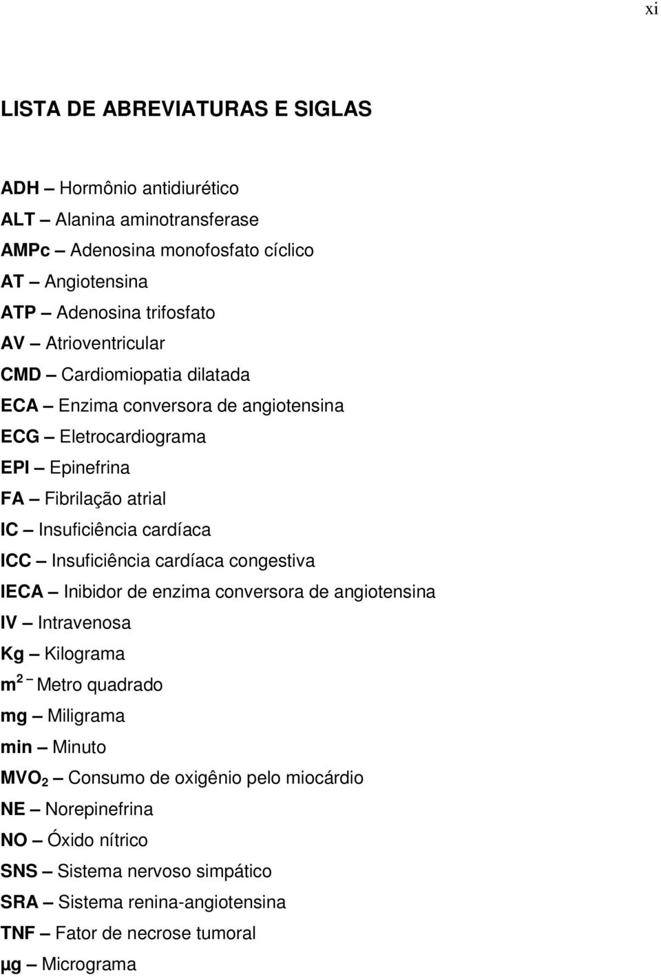 ICC Insuficiência cardíaca congestiva IECA Inibidor de enzima conversora de angiotensina IV Intravenosa Kg Kilograma m 2 Metro quadrado mg Miligrama min Minuto MVO 2