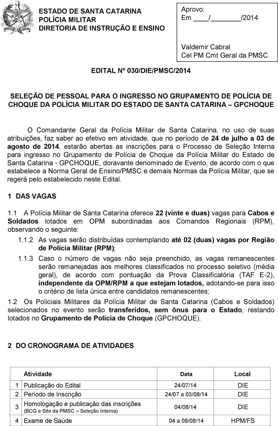 atividade, que no período de 24 de julho a 03 de agosto de 2014, estarão abertas as inscrições para o Processo de Seleção Interna para ingresso no Grupamento de Polícia de Choque da Polícia Militar