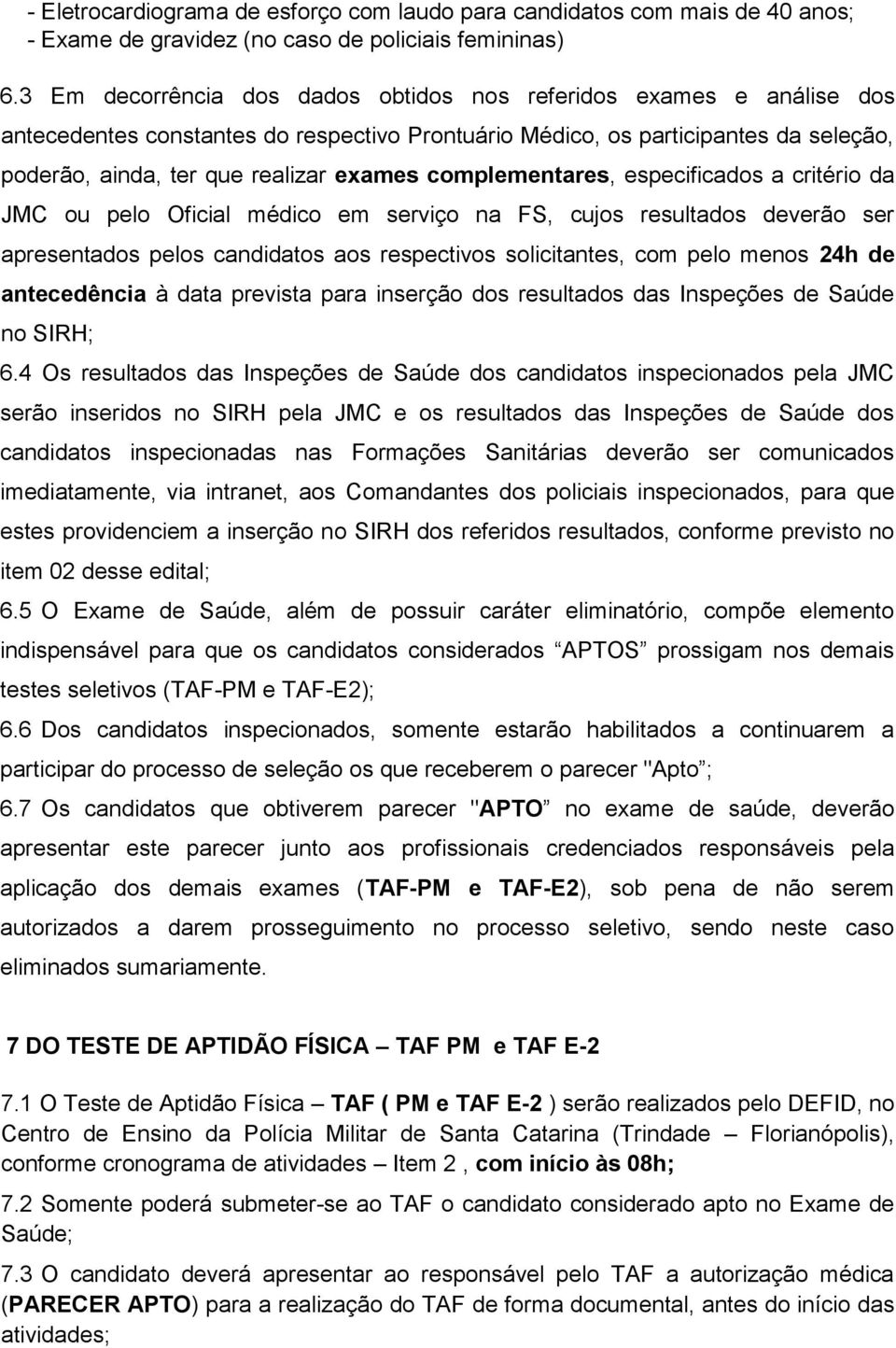 complementares, especificados a critério da JMC ou pelo Oficial médico em serviço na FS, cujos resultados deverão ser apresentados pelos candidatos aos respectivos solicitantes, com pelo menos 24h de