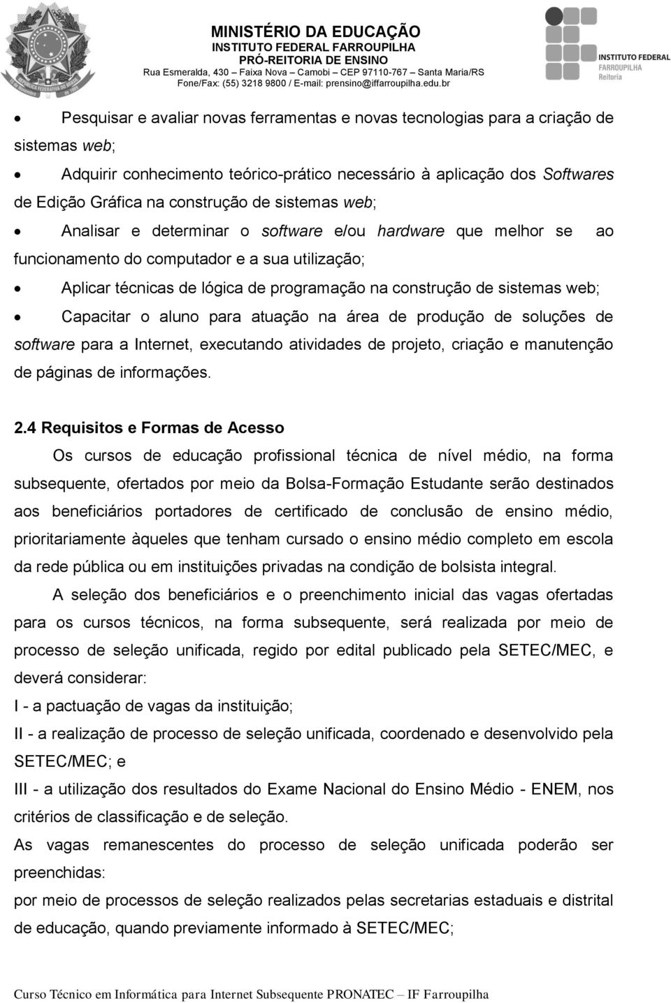 de sistemas web; Analisar e determinar o software e/ou hardware que melhor se ao funcionamento do computador e a sua utilização; Aplicar técnicas de lógica de programação na construção de sistemas