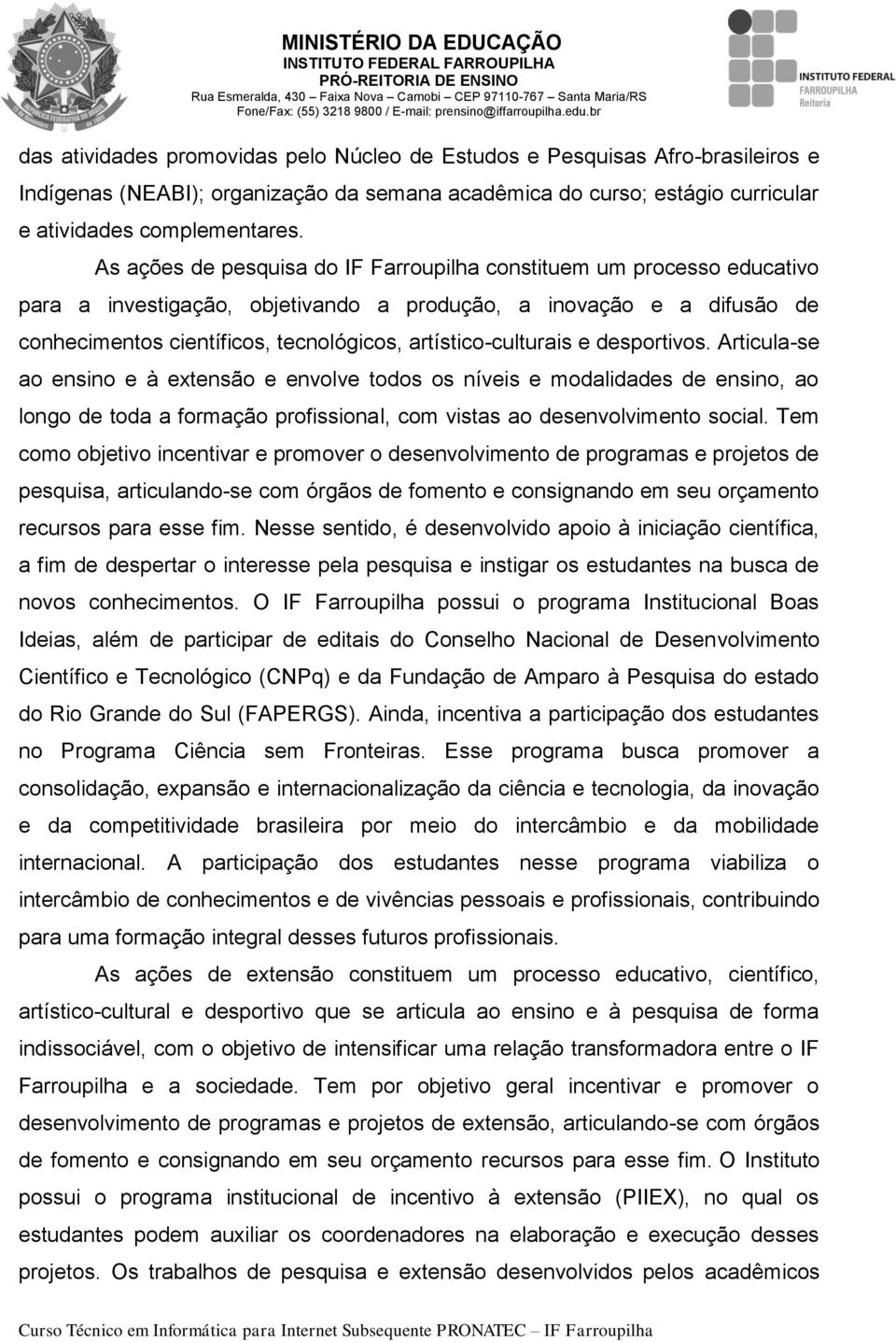 As ações de pesquisa do IF Farroupilha constituem um processo educativo para a investigação, objetivando a produção, a inovação e a difusão de conhecimentos científicos, tecnológicos,