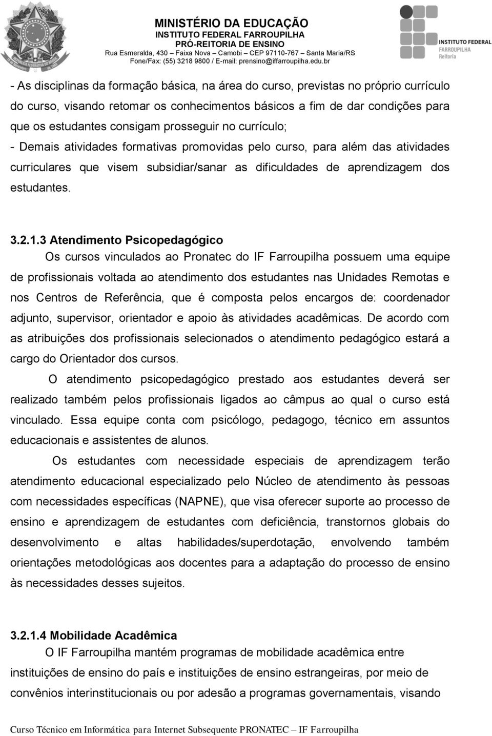 prosseguir no currículo; - Demais atividades formativas promovidas pelo curso, para além das atividades curriculares que visem subsidiar/sanar as dificuldades de aprendizagem dos estudantes. 3.2.1.