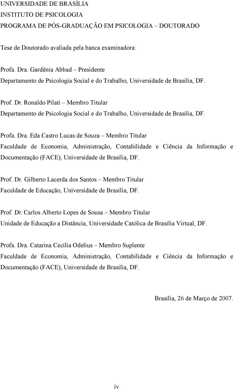 Ronaldo Pilati Membro Titular Departamento de Psicologia Social e do Trabalho, Universidade de Brasília, DF. Profa. Dra.