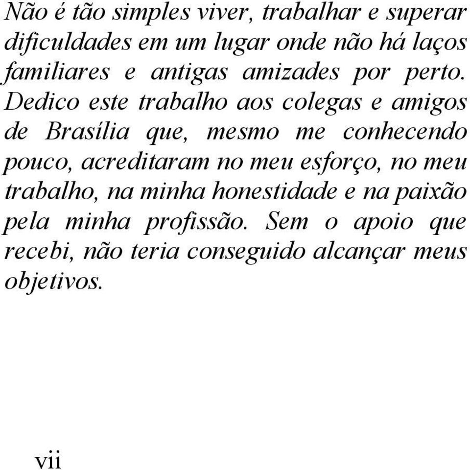 Dedico este trabalho aos colegas e amigos de Brasília que, mesmo me conhecendo pouco,