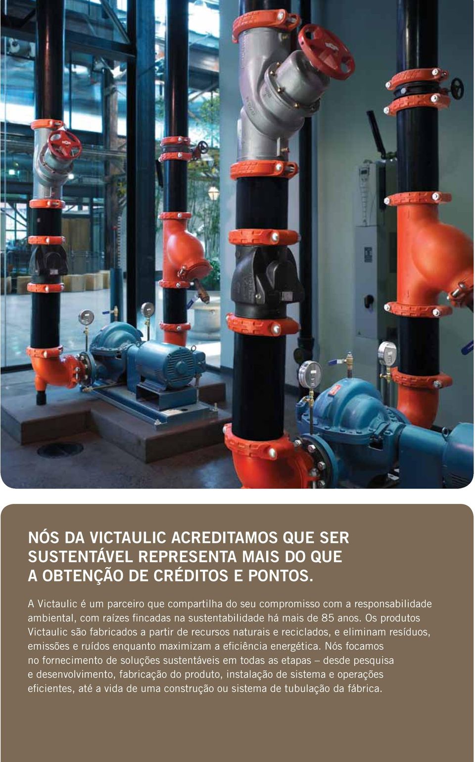 Os produtos Victaulic são fabricados a partir de recursos naturais e reciclados, e eliminam resíduos, emissões e ruídos enquanto maximizam a eficiência energética.