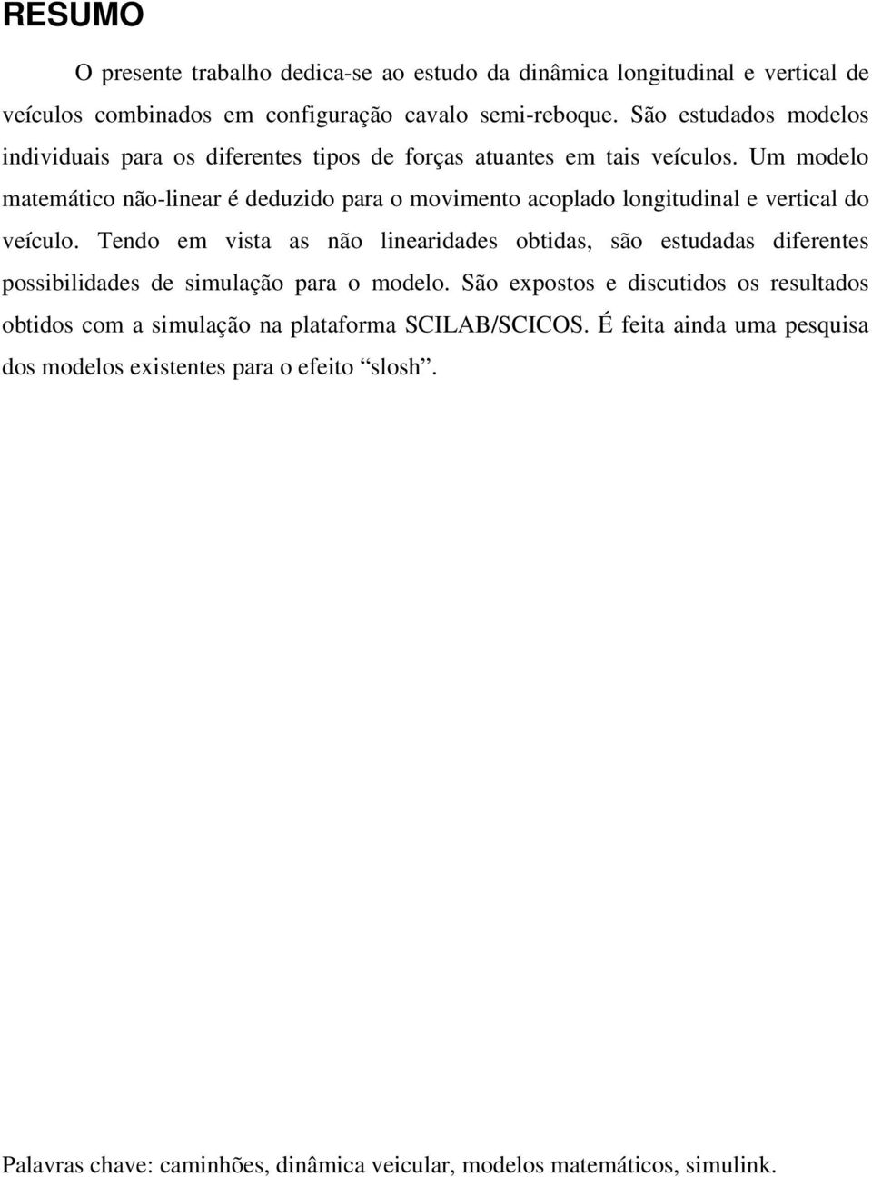 Um modelo matemático não-linear é deduzido para o movimento acoplado longitudinal e vertical do veículo.