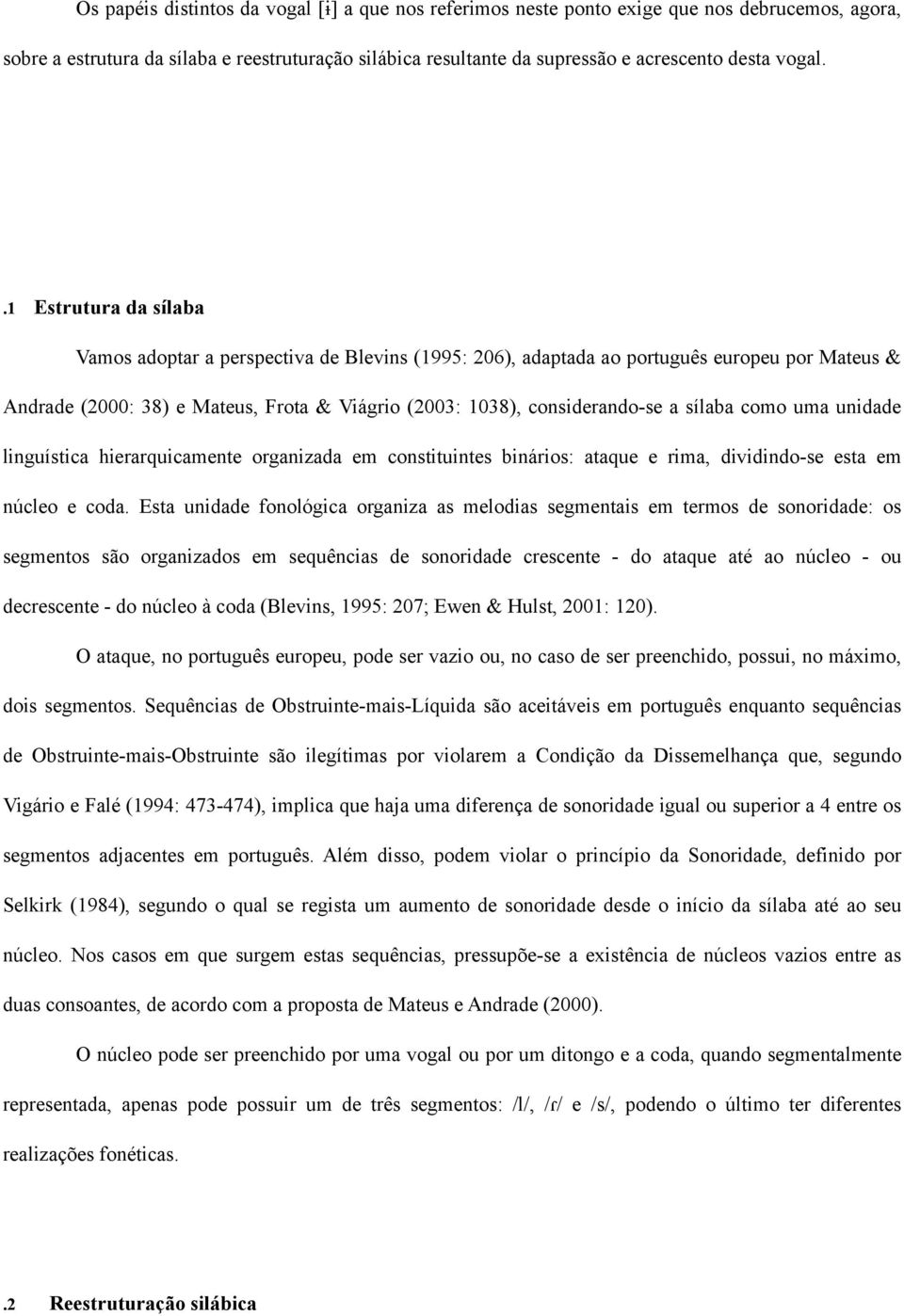 .1 Estrutura da sílaba Vamos adoptar a perspectiva de Blevins (1995: 206), adaptada ao português europeu por Mateus & Andrade (2000: 38) e Mateus, Frota & Viágrio (2003: 1038), considerando-se a