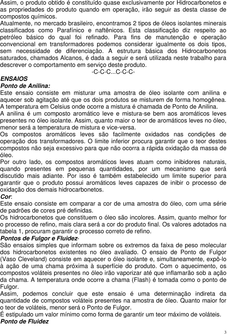 Para fins de manutenção e operação convencional em transformadores podemos considerar igualmente os dois tipos, sem necessidade de diferenciação.