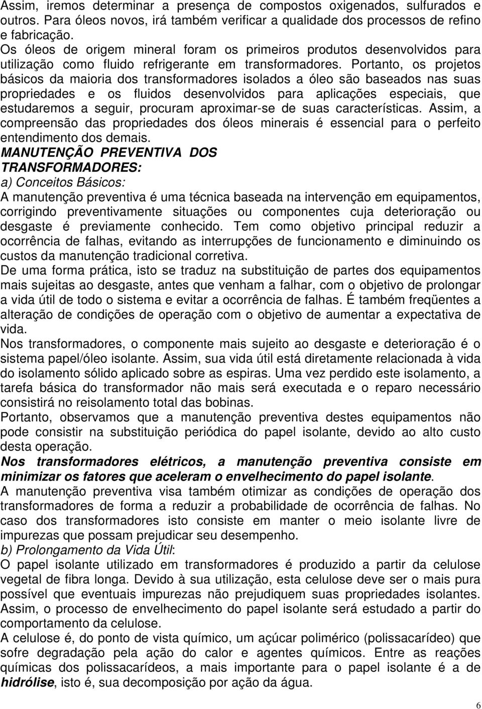 Portanto, os projetos básicos da maioria dos transformadores isolados a óleo são baseados nas suas propriedades e os fluidos desenvolvidos para aplicações especiais, que estudaremos a seguir,