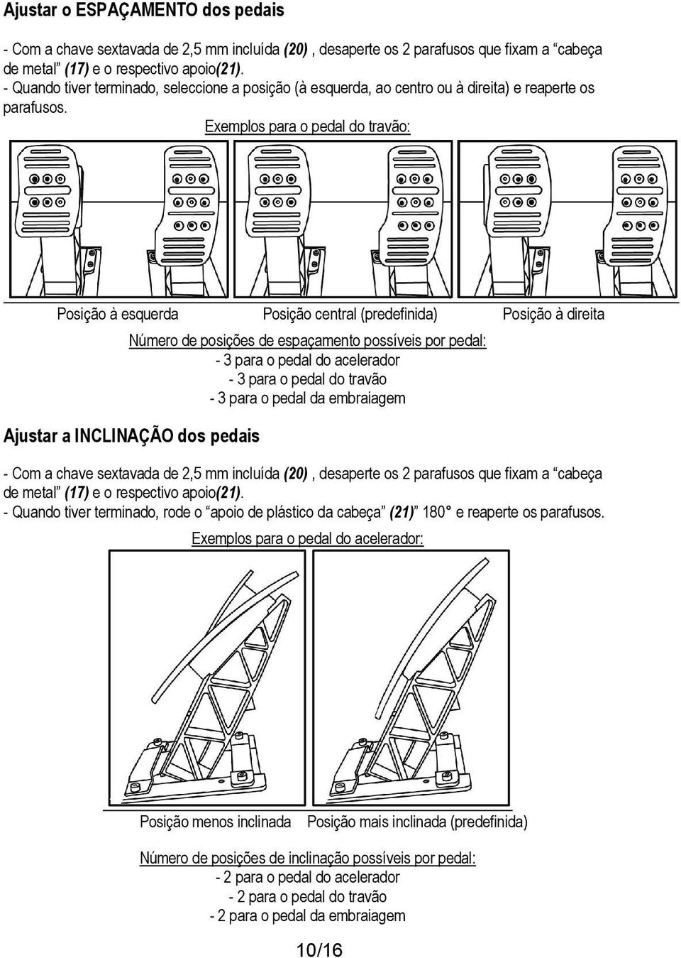 Exemplos para o pedal do travão: Posição à esquerda Posição central (predefinida) Posição à direita Número de posições de espaçamento possíveis por pedal: - 3 para o pedal do acelerador - 3 para o