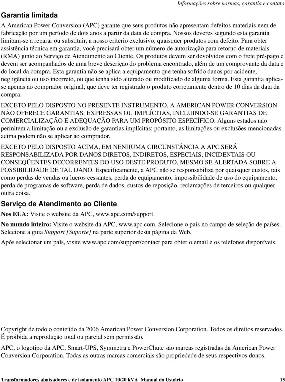 Para obter assistência técnica em garantia, você precisará obter um número de autorização para retorno de materiais (RMA) junto ao Serviço de Atendimento ao Cliente.