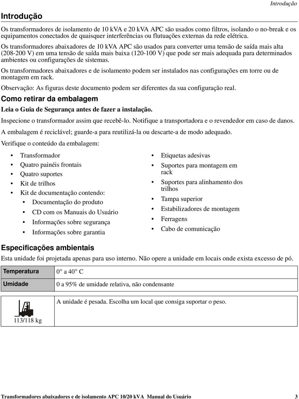 Os transformadores abaixadores de 10 kva APC são usados para converter uma tensão de saída mais alta (208-200 V) em uma tensão de saída mais baixa (120-100 V) que pode ser mais adequada para