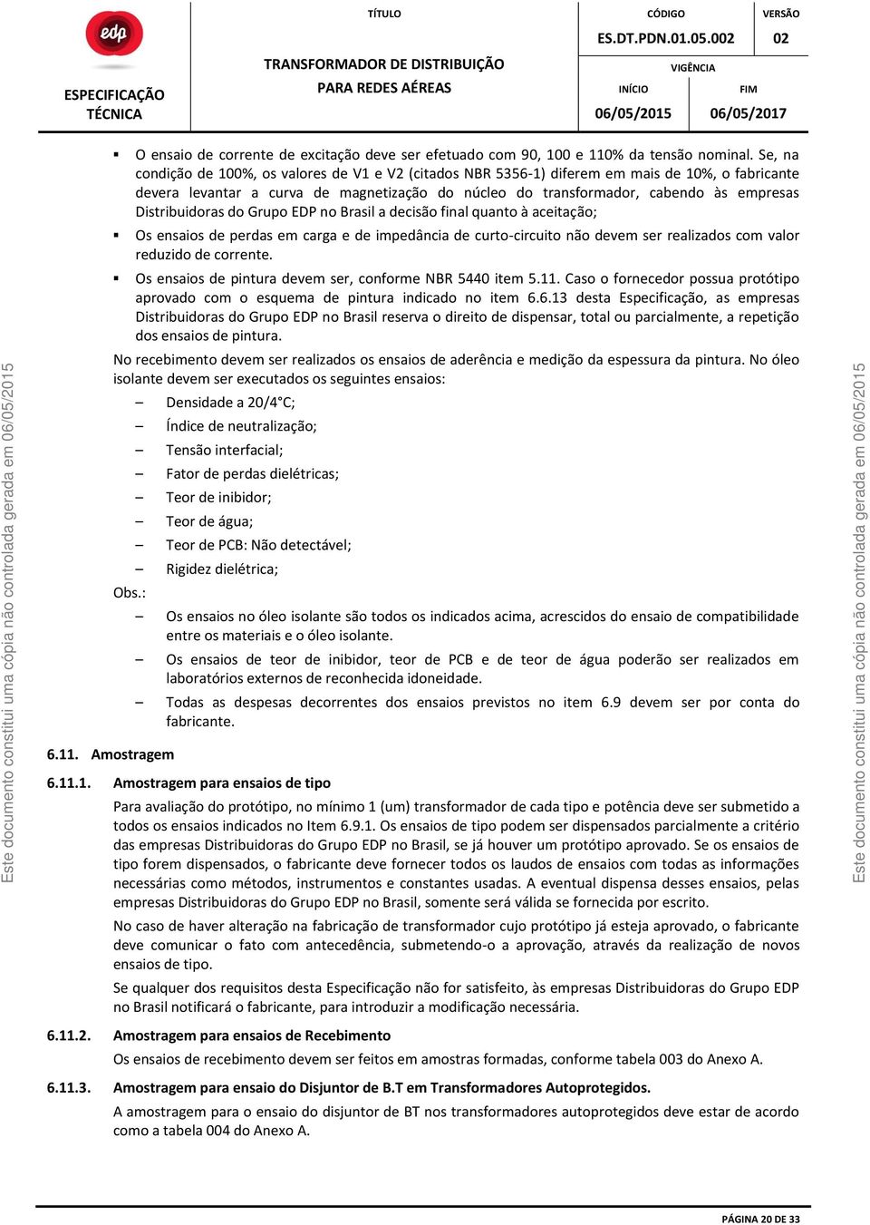 Distribuidoras do Grupo EDP no Brasil a decisão final quanto à aceitação; Os ensaios de perdas em carga e de impedância de curto-circuito não devem ser realizados com valor reduzido de corrente.