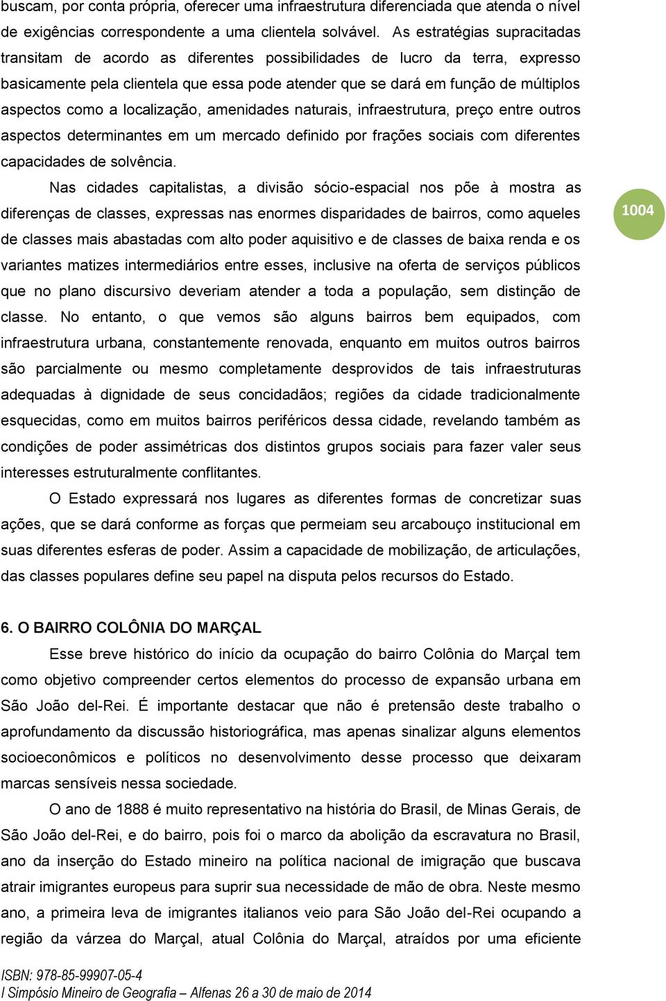 como a localização, amenidades naturais, infraestrutura, preço entre outros aspectos determinantes em um mercado definido por frações sociais com diferentes capacidades de solvência.