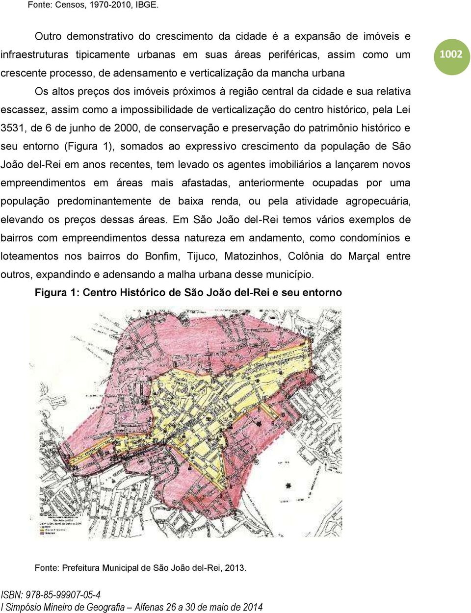 da mancha urbana Os altos preços dos imóveis próximos à região central da cidade e sua relativa escassez, assim como a impossibilidade de verticalização do centro histórico, pela Lei 3531, de 6 de