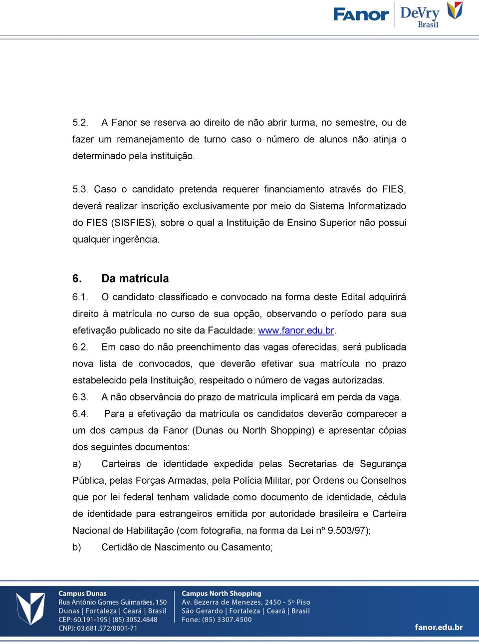 Superior não possui qualquer ingerência. 6. Da matrícula 6.1.