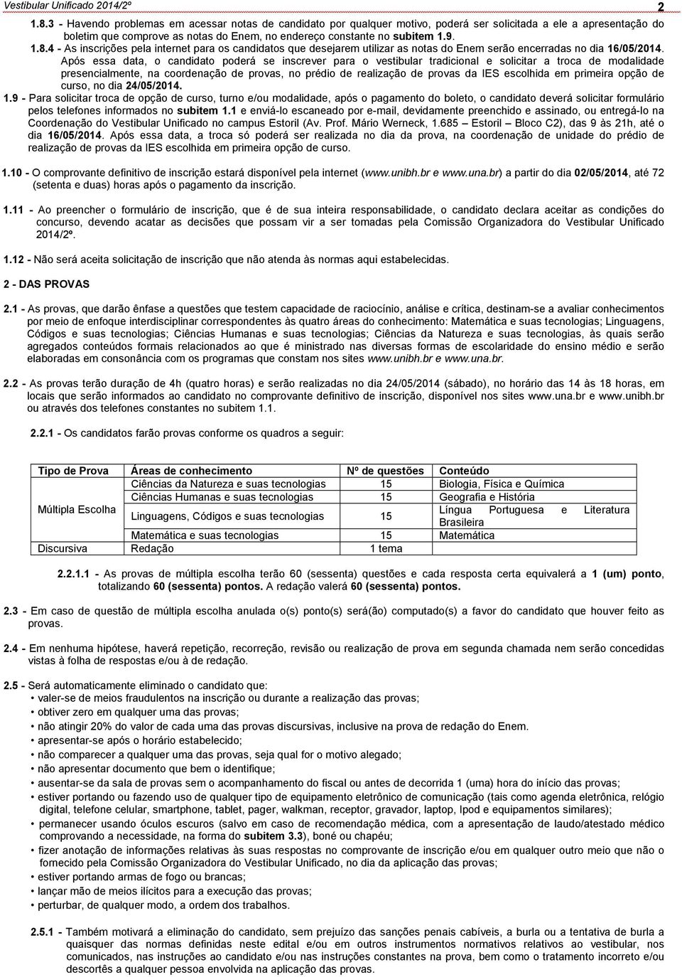 4 - As inscrições pela internet para os candidatos que desejarem utilizar as notas do Enem serão encerradas no dia 16/05/2014.