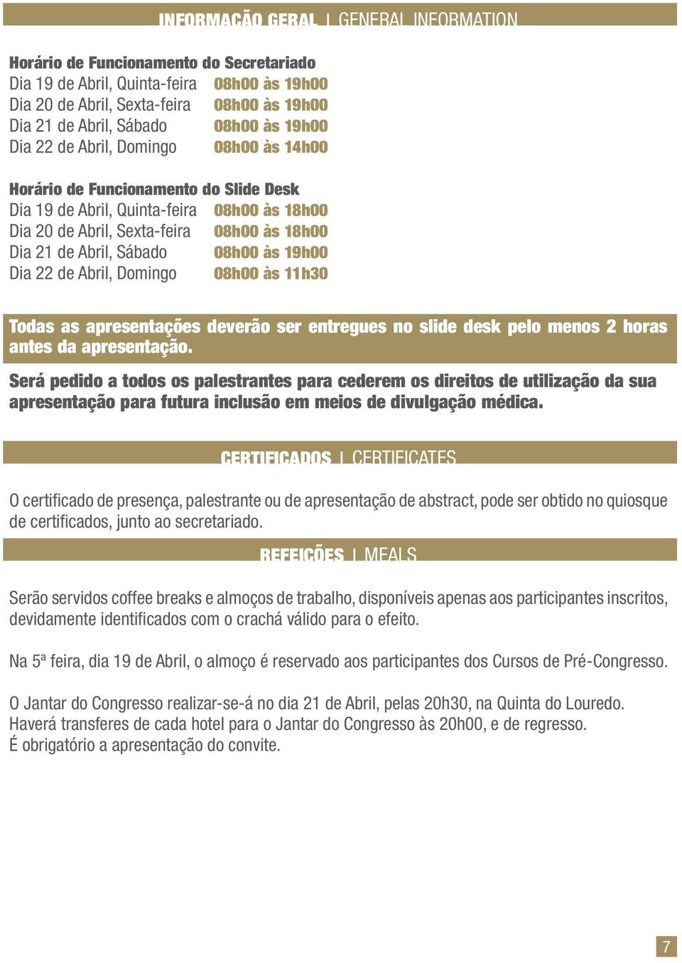 08h00 às 19h00 Dia 22 de Abril, Domingo 08h00 às 11h30 Todas as apresentações deverão ser entregues no slide desk pelo menos 2 horas antes da apresentação.