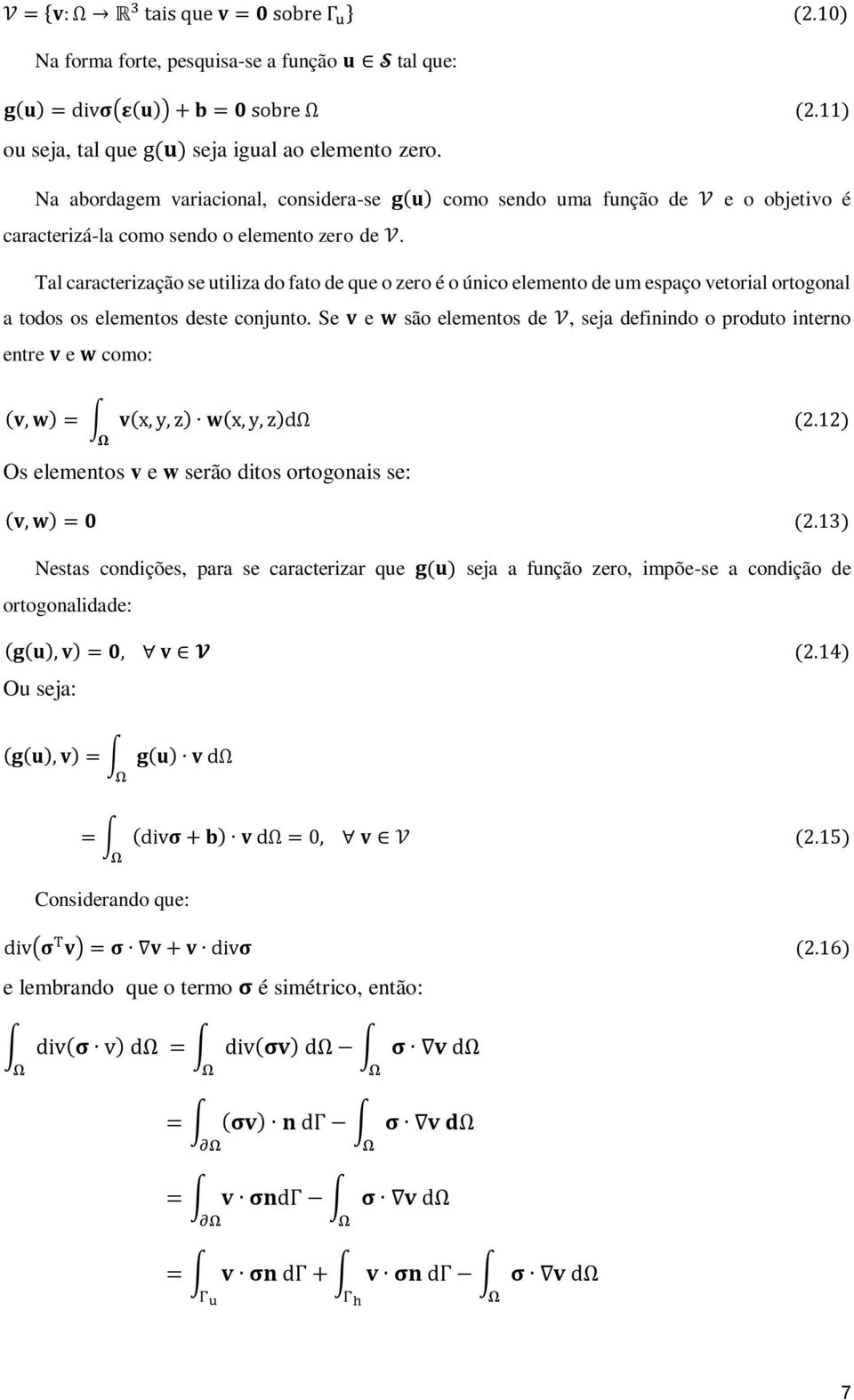 Tal caracterização se utiliza do fato de que o zero é o único elemento de um espaço vetorial ortogonal a todos os elementos deste conjunto.