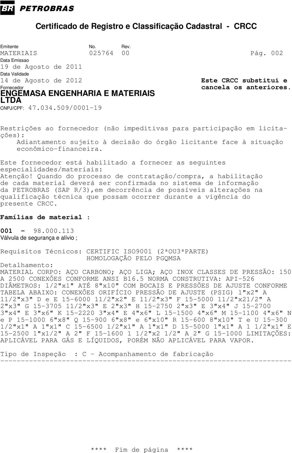 Quando do processo de contratação/compra, a habilitação de cada material deverá ser confirmada no sistema de informação da PETROBRAS (SAP R/3),em decorrência de possíveis alterações na qualificação