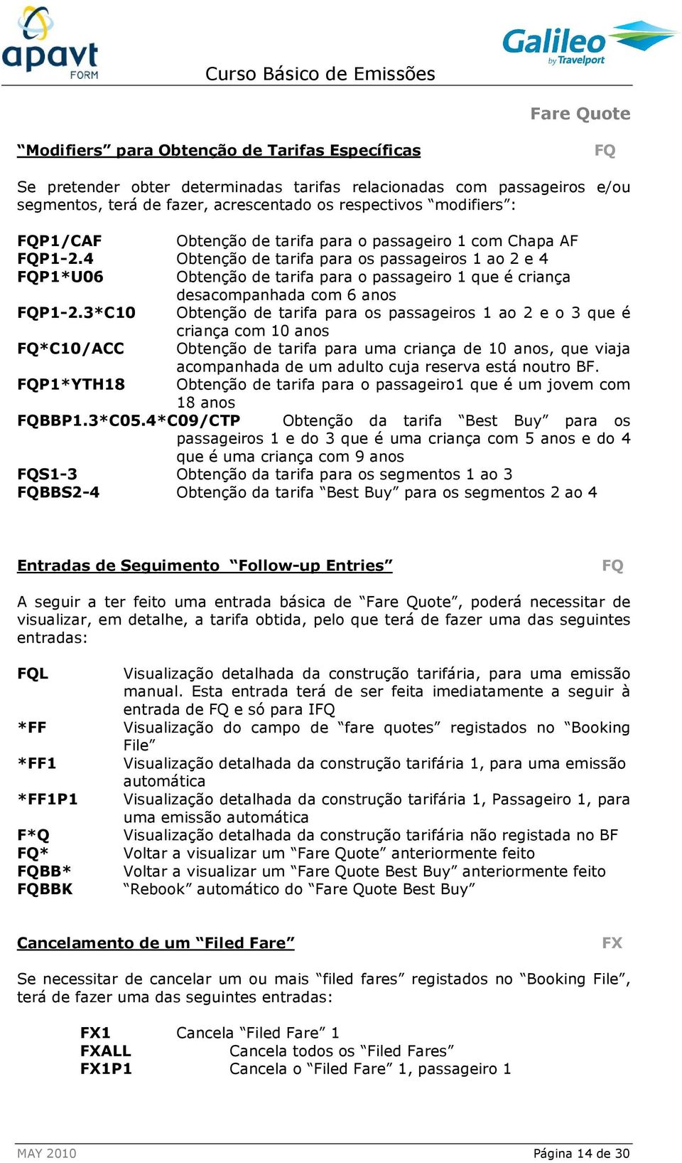 4 Obtenção de tarifa para os passageiros 1 ao 2 e 4 FQP1*U06 Obtenção de tarifa para o passageiro 1 que é criança desacompanhada com 6 anos FQP1-2.