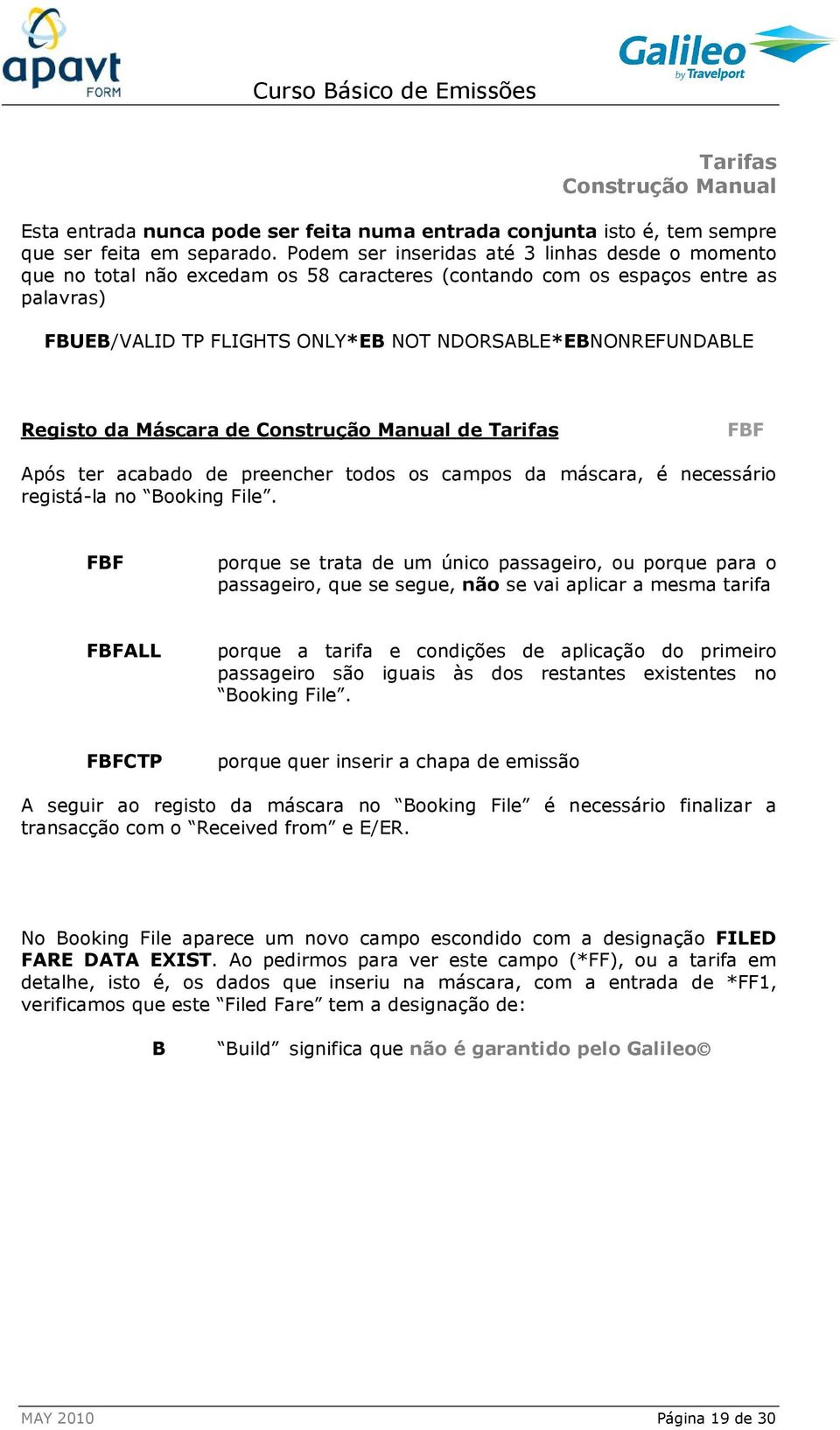 Registo da Máscara de Construção Manual de FBF Após ter acabado de preencher todos os campos da máscara, é necessário registá-la no Booking File.