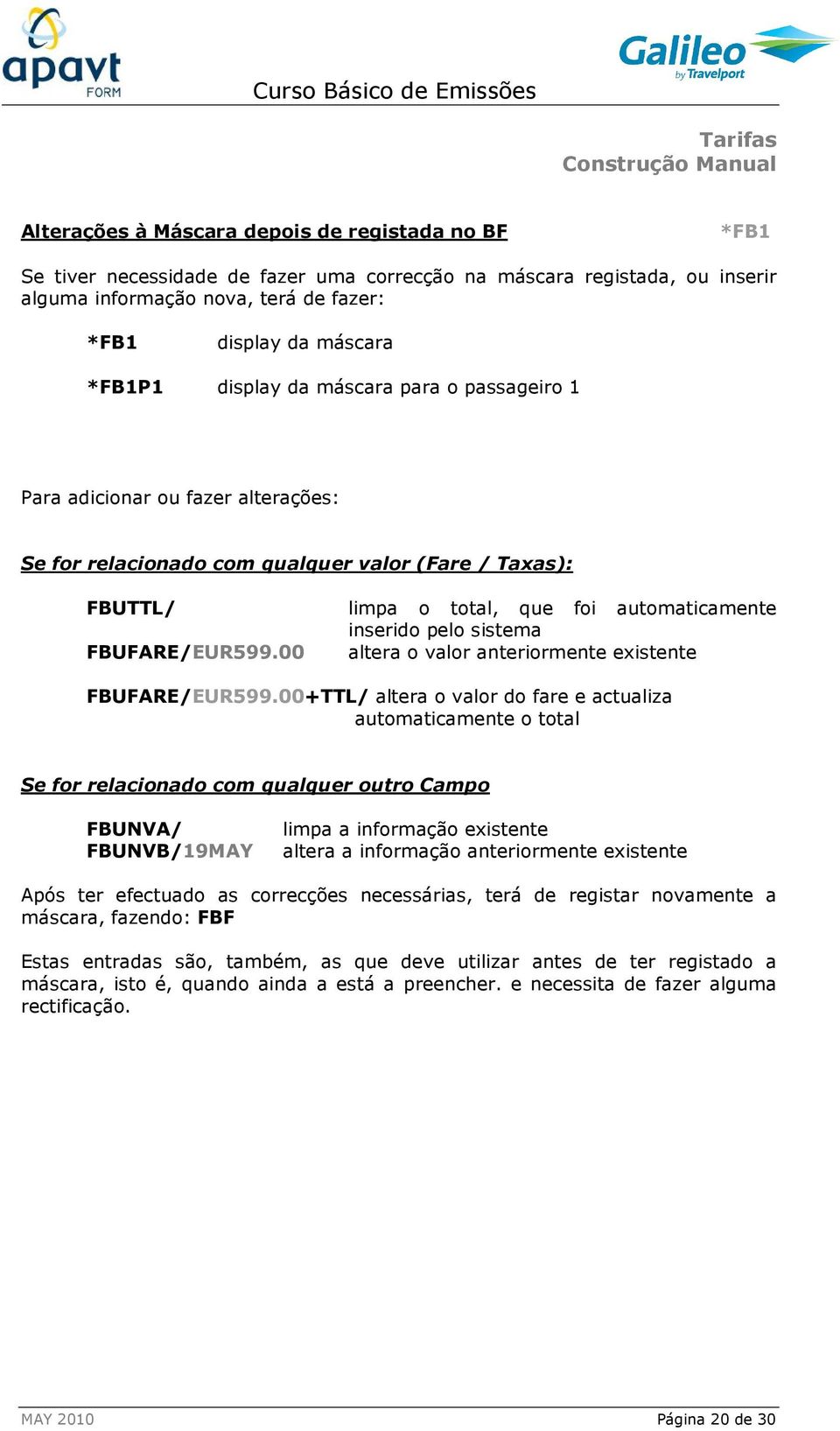 00 limpa o total, que foi automaticamente inserido pelo sistema altera o valor anteriormente existente FBUFARE/EUR599.