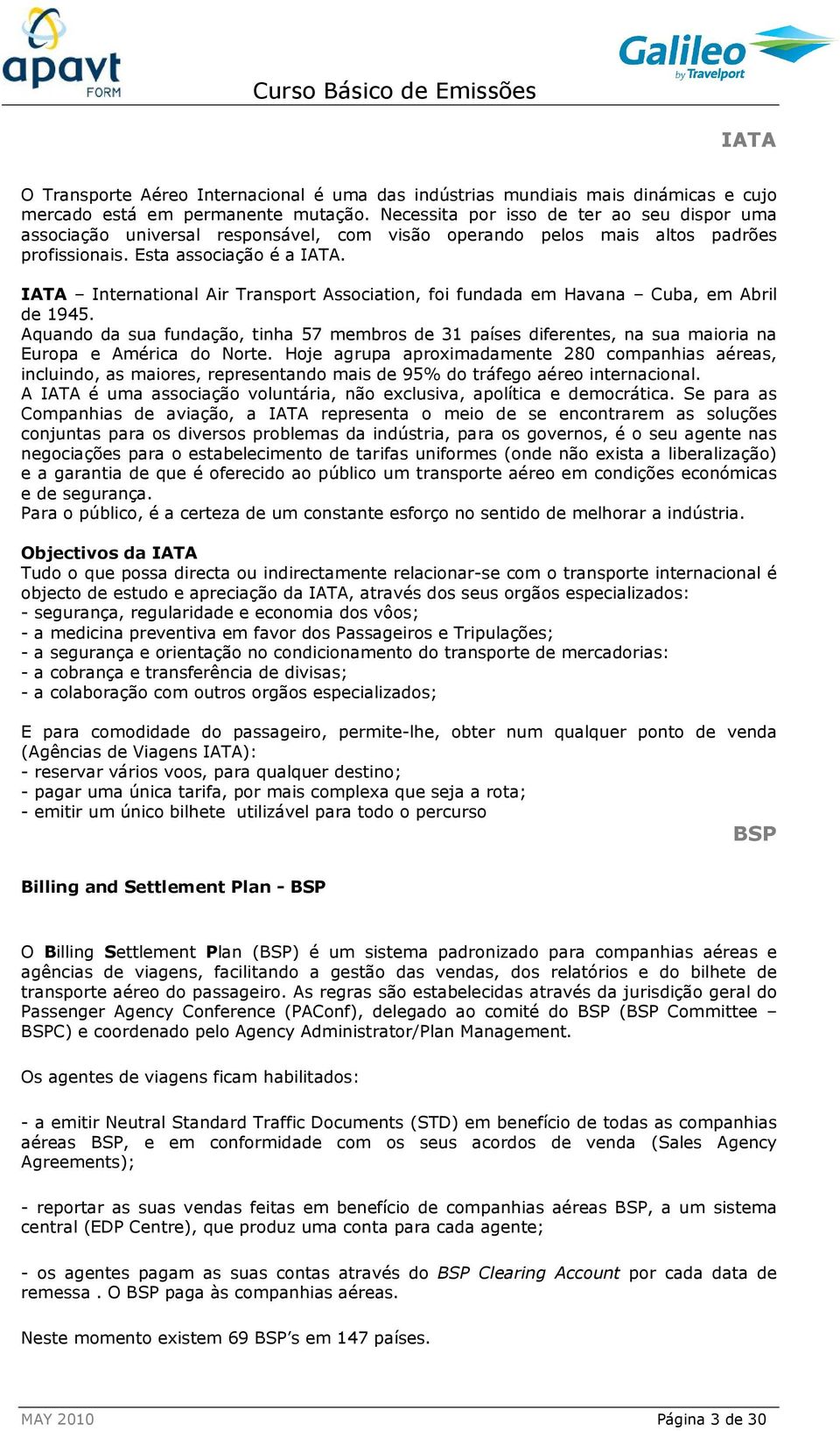 IATA International Air Transport Association, foi fundada em Havana Cuba, em Abril de 1945.