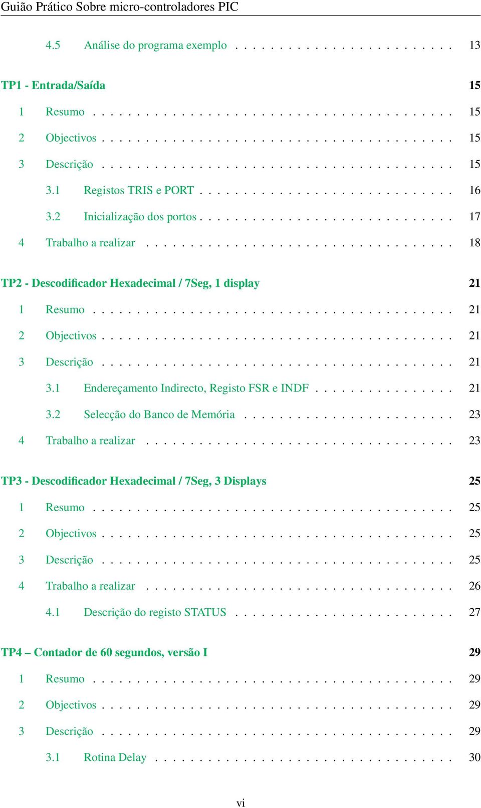 ............................ 17 4 Trabalho a realizar................................... 18 TP2 - Descodificador Hexadecimal / 7Seg, 1 display 21 1 Resumo......................................... 21 2 Objectivos.