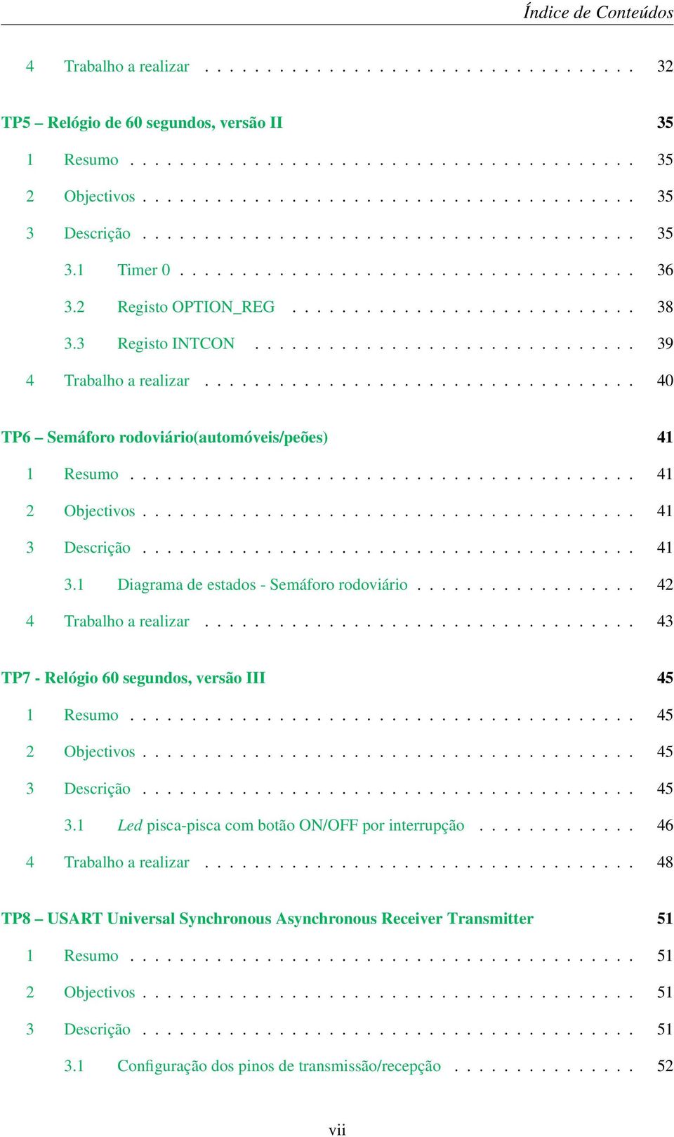 3 Registo INTCON............................... 39 4 Trabalho a realizar................................... 40 TP6 Semáforo rodoviário(automóveis/peões) 41 1 Resumo......................................... 41 2 Objectivos.